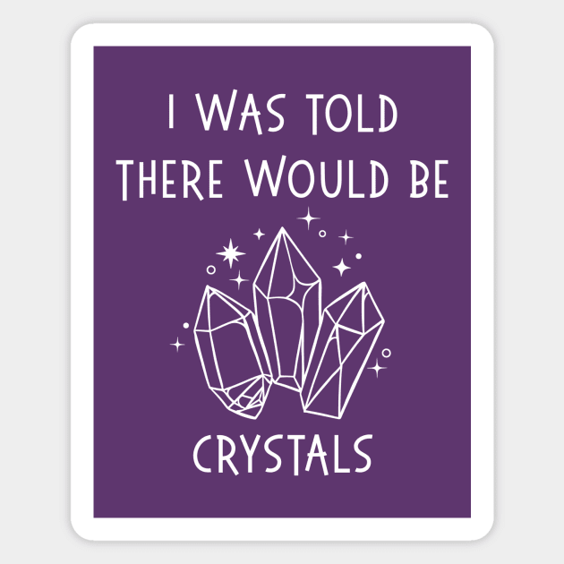 I Was Told There Would Be Crystals Pagan Wiccan Cheeky Witch® Magnet by Cheeky Witch